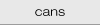 Cans
